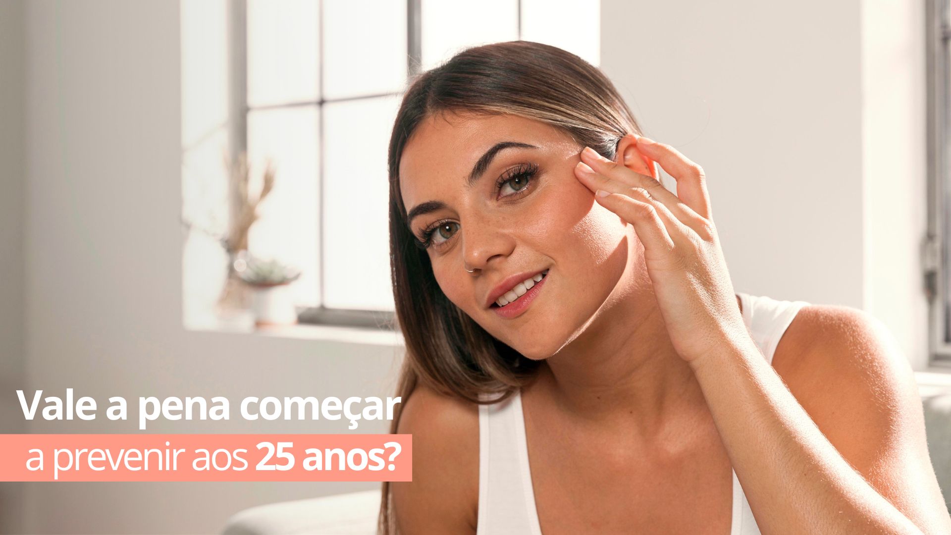 Vale a pena começar a prevenir aos 25?